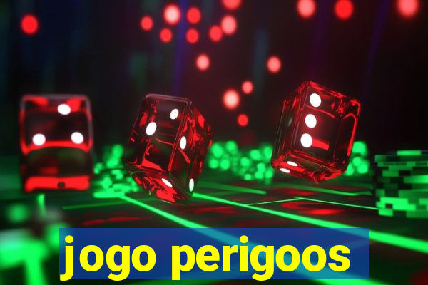 jogo perigoos